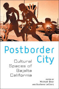 Title: Postborder City: Cultural Spaces of Bajalta California / Edition 1, Author: Michael Dear
