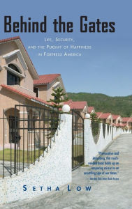 Title: Behind the Gates: Life, Security, and the Pursuit of Happiness in Fortress America / Edition 1, Author: Setha Low