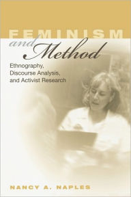 Title: Feminism and Method: Ethnography, Discourse Analysis, and Activist Research / Edition 1, Author: Nancy A. Naples
