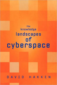 Title: The Knowledge Landscapes of Cyberspace / Edition 1, Author: David Hakken