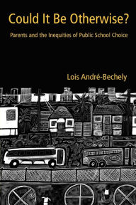Title: Could It Be Otherwise?: Parents and the Inequalities of Public School Choice / Edition 1, Author: Lois André-Bechely