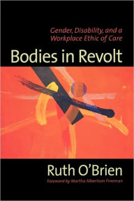 Title: Bodies in Revolt: Gender, Disability, and a Workplace Ethic of Care / Edition 1, Author: Ruth  O'Brien