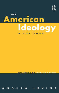 Title: The American Ideology: A Critique / Edition 1, Author: Andrew Levine