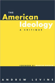 Title: The American Ideology: A Critique / Edition 1, Author: Andrew Levine