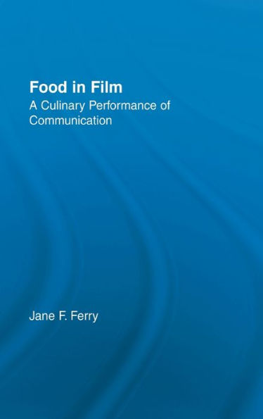 Food in Film: A Culinary Performance of Communication / Edition 1