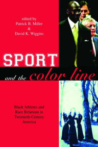 Title: Sport and the Color Line: Black Athletes and Race Relations in Twentieth Century America / Edition 1, Author: Patrick B. Miller