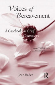 Title: Voices of Bereavement: A Casebook for Grief Counselors / Edition 1, Author: Joan Beder