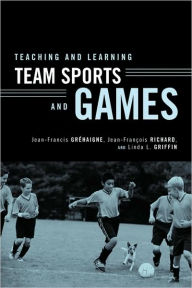 Title: Teaching and Learning Team Sports and Games / Edition 1, Author: Jean-Francis Gréhaigne
