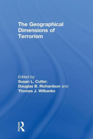 Title: The Geographical Dimensions of Terrorism / Edition 1, Author: Susan L. Cutter