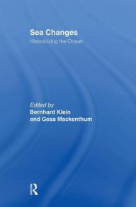 Title: Sea Changes: Historicizing the Ocean / Edition 1, Author: Bernhard Klein