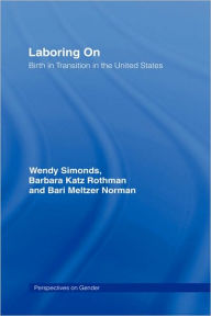Title: Laboring On: Birth in Transition in the United States / Edition 1, Author: Wendy Simonds