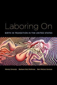 Title: Laboring On: Birth in Transition in the United States / Edition 1, Author: Wendy Simonds