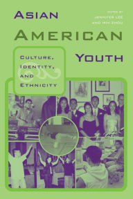 Title: Asian American Youth: Culture, Identity and Ethnicity / Edition 1, Author: Jennifer Lee