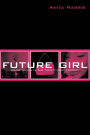 Future Girl: Young Women in the Twenty-first Century / Edition 1