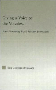 Title: Giving a Voice to the Voiceless: Four Pioneering Black Women Journalists / Edition 1, Author: Jinx Coleman Broussard