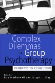 Title: Complex Dilemmas in Group Therapy: Pathways to Resolution, Author: Lise Motherwell