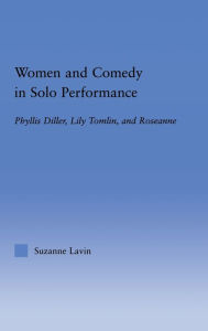 Women and Comedy in Solo Performance: Phyllis Diller, Lily Tomlin, and Rosanne