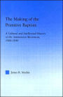 The Making of the Primitive Baptists: A Cultural and Intellectual History of the Anti-Mission Movement, 1800-1840 / Edition 1