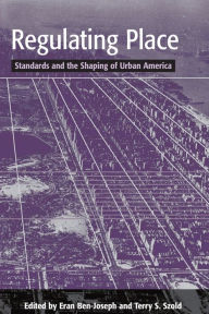 Title: Regulating Place: Standards and the Shaping of Urban America / Edition 1, Author: Eran Ben-Joseph