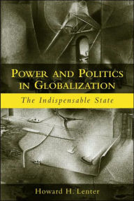 Title: Power and Politics in Globalization: The Indispensable State / Edition 1, Author: Howard H. Lentner