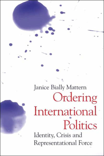 Ordering International Politics: Identity, Crisis and Representational Force / Edition 1