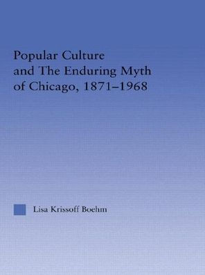 Popular Culture and the Enduring Myth of Chicago, 1871-1968 / Edition 1