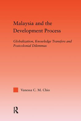Malaysia and the Development Process: Globalization, Knowledge Transfers and Postcolonial Dilemmas / Edition 1
