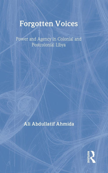 Forgotten Voices: Power and Agency in Colonial and Postcolonial Libya
