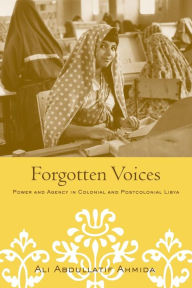 Title: Forgotten Voices: Power and Agency in Colonial and Postcolonial Libya / Edition 1, Author: Ali Abdullatif Ahmida