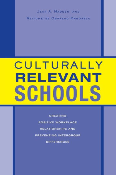 Culturally Relevant Schools: Creating Positive Workplace Relationships and Preventing Intergroup Differences / Edition 1