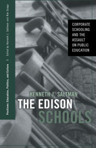 Title: The Edison Schools: Corporate Schooling and the Assault on Public Education / Edition 1, Author: Kenneth J. Saltman