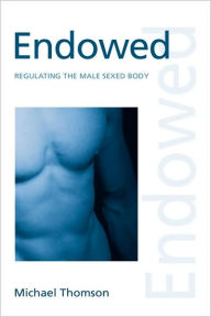 Title: Endowed: Regulating the Male Sexed Body / Edition 1, Author: Michael Thomson