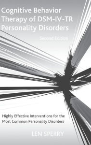 Title: Cognitive Behavior Therapy of DSM-IV-TR Personality Disorders: Highly Effective Interventions for the Most Common Personality Disorders, Second Edition / Edition 1, Author: Len Sperry