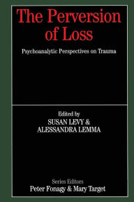 Title: The Perversion of Loss: Psychoanalytic Perspectives on Trauma, Author: Susan Levy