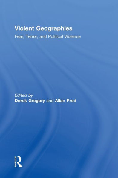 Violent Geographies: Fear, Terror, and Political Violence / Edition 1