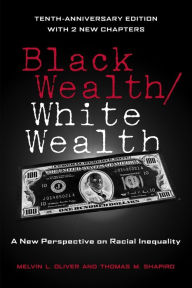Title: Black Wealth / White Wealth: A New Perspective on Racial Inequality / Edition 2, Author: Melvin Oliver