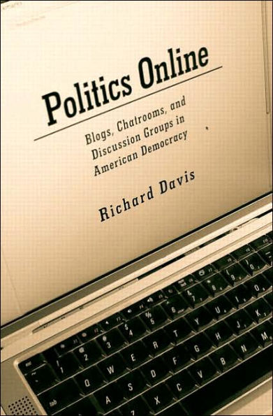 Politics Online: Blogs, Chatrooms, and Discussion Groups in American Democracy / Edition 1