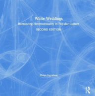 Title: White Weddings: Romancing Heterosexuality in Popular Culture / Edition 2, Author: Chrys Ingraham