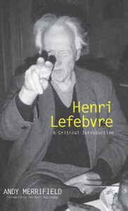 Title: Henri Lefebvre: A Critical Introduction / Edition 1, Author: Andrew Merrifield