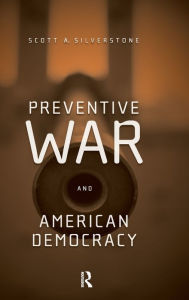 Title: Preventive War and American Democracy / Edition 1, Author: Scott Silverstone