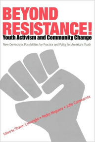 Title: Beyond Resistance! Youth Activism and Community Change: New Democratic Possibilities for Practice and Policy for America's Youth / Edition 1, Author: Shawn Ginwright