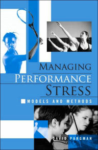 Title: Managing Performance Stress: Models and Methods / Edition 1, Author: David Pargman