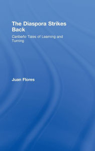 Title: The Diaspora Strikes Back: Caribeño Tales of Learning and Turning / Edition 1, Author: Juan Flores