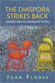 Title: The Diaspora Strikes Back: Caribeño Tales of Learning and Turning / Edition 1, Author: Juan Flores