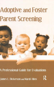 Title: Adoptive and Foster Parent Screening: A Professional Guide for Evaluations, Author: James L. Dickerson