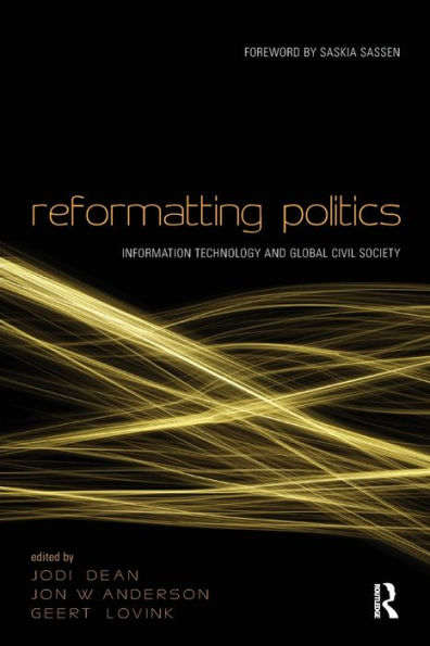 Reformatting Politics: Information Technology and Global Civil Society / Edition 1