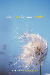 Title: When Sex Became Gender / Edition 1, Author: Shira Tarrant