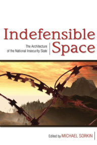 Title: Indefensible Space: The Architecture of the National Insecurity State / Edition 1, Author: Michael Sorkin