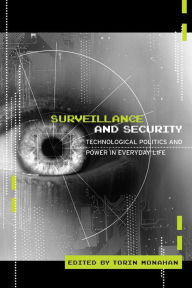 Title: Surveillance and Security: Technological Politics and Power in Everyday Life / Edition 1, Author: Torin Monahan