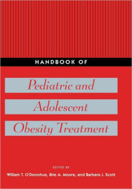 Title: Handbook of Pediatric and Adolescent Obesity Treatment / Edition 1, Author: William T. O'Donohue